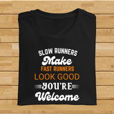 Slow Runners make fast runners look good, You are welcome