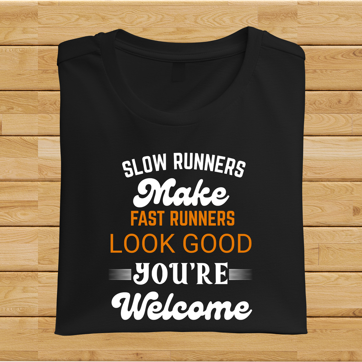 Slow Runners make fast runners look good, You are welcome