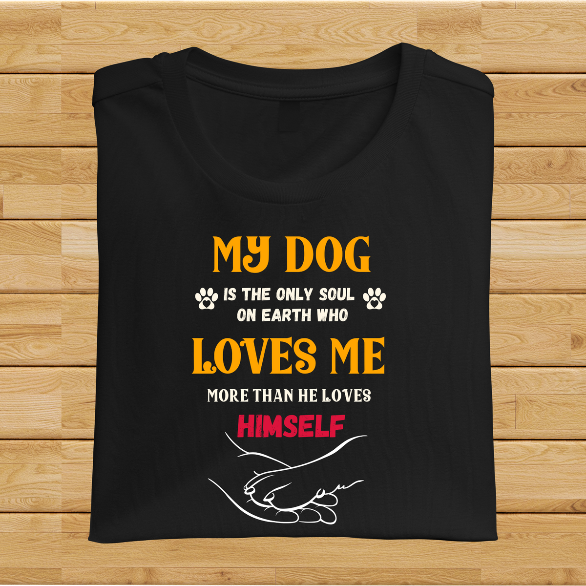 My dog is the only soul on earth who loves me more than he loves himself