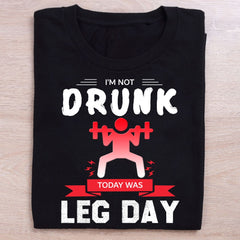 I Am Not Drunk Today was Leg Day