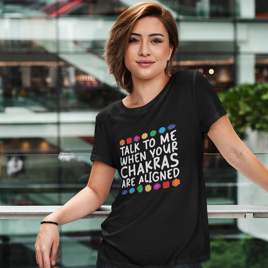 Talk to me when your Chakras are aligned - T Shirts